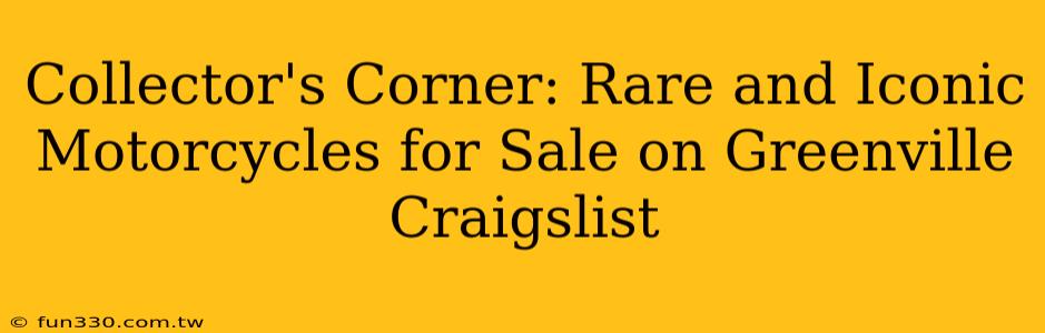 Collector's Corner: Rare and Iconic Motorcycles for Sale on Greenville Craigslist