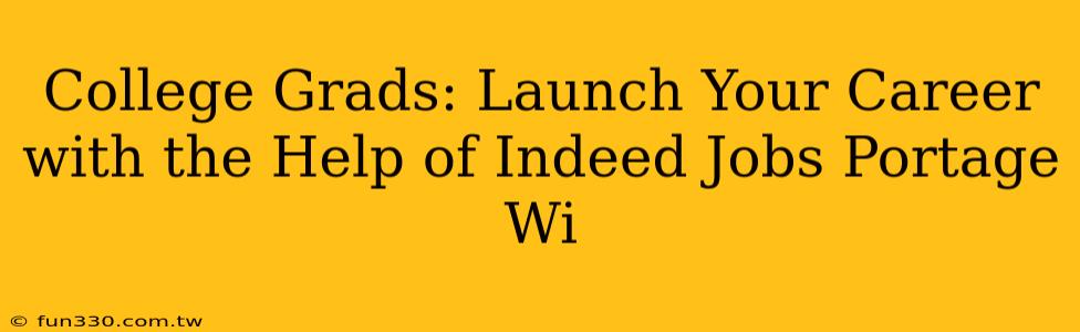 College Grads: Launch Your Career with the Help of Indeed Jobs Portage Wi