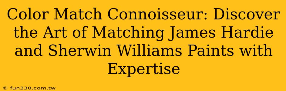 Color Match Connoisseur: Discover the Art of Matching James Hardie and Sherwin Williams Paints with Expertise