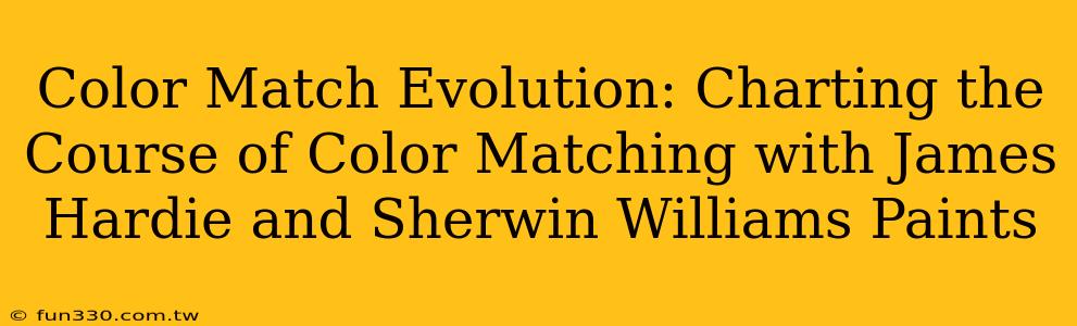 Color Match Evolution: Charting the Course of Color Matching with James Hardie and Sherwin Williams Paints