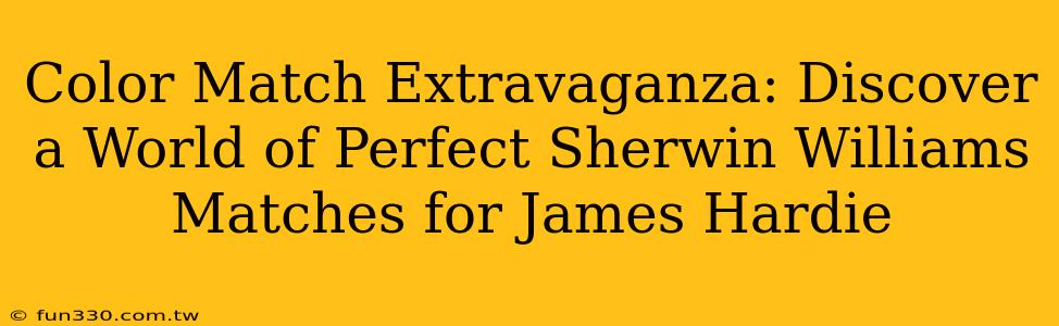 Color Match Extravaganza: Discover a World of Perfect Sherwin Williams Matches for James Hardie