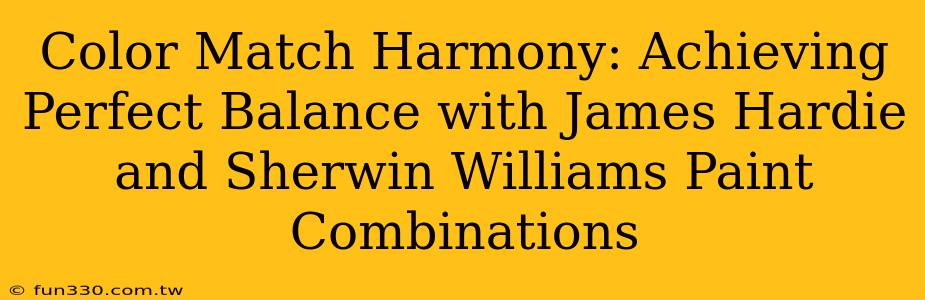 Color Match Harmony: Achieving Perfect Balance with James Hardie and Sherwin Williams Paint Combinations