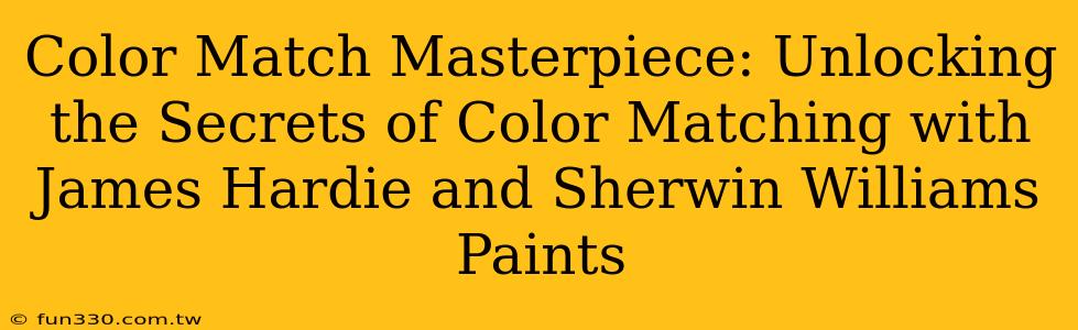 Color Match Masterpiece: Unlocking the Secrets of Color Matching with James Hardie and Sherwin Williams Paints