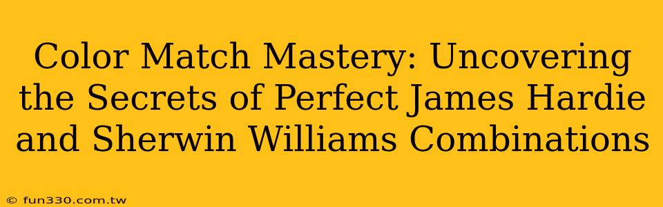 Color Match Mastery: Uncovering the Secrets of Perfect James Hardie and Sherwin Williams Combinations