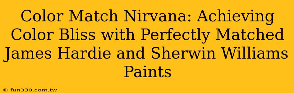 Color Match Nirvana: Achieving Color Bliss with Perfectly Matched James Hardie and Sherwin Williams Paints