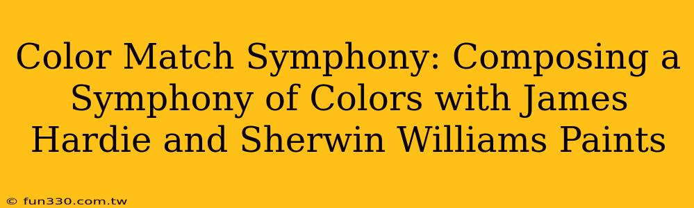 Color Match Symphony: Composing a Symphony of Colors with James Hardie and Sherwin Williams Paints