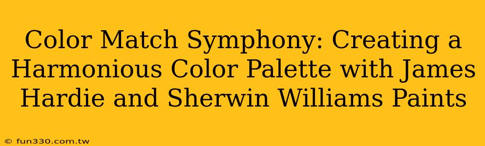 Color Match Symphony: Creating a Harmonious Color Palette with James Hardie and Sherwin Williams Paints