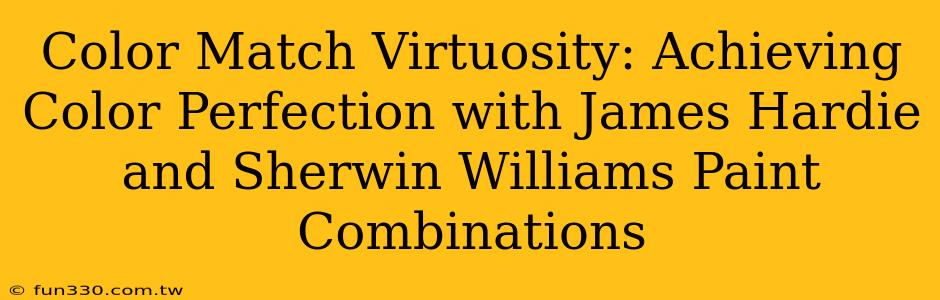 Color Match Virtuosity: Achieving Color Perfection with James Hardie and Sherwin Williams Paint Combinations