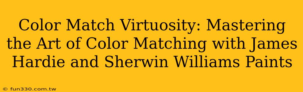 Color Match Virtuosity: Mastering the Art of Color Matching with James Hardie and Sherwin Williams Paints