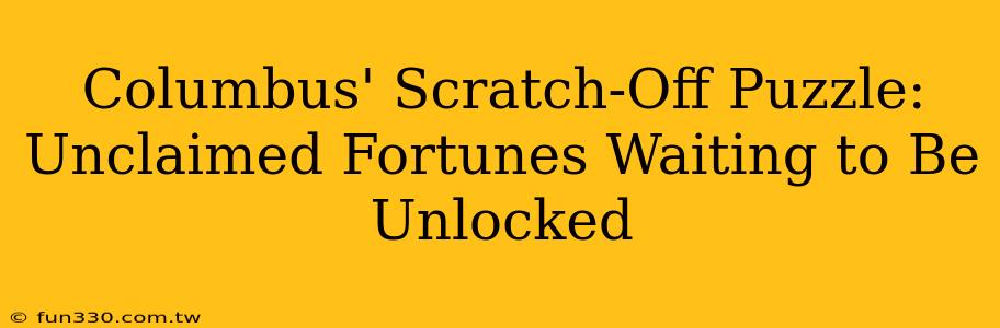 Columbus' Scratch-Off Puzzle: Unclaimed Fortunes Waiting to Be Unlocked