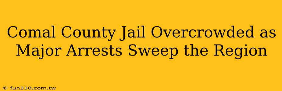 Comal County Jail Overcrowded as Major Arrests Sweep the Region