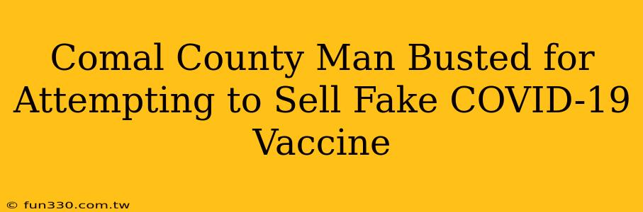 Comal County Man Busted for Attempting to Sell Fake COVID-19 Vaccine