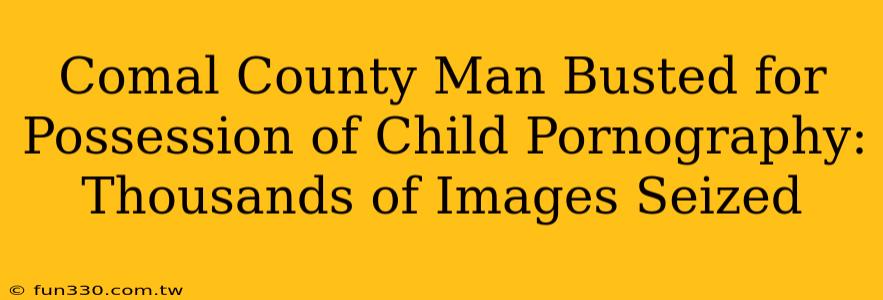 Comal County Man Busted for Possession of Child Pornography: Thousands of Images Seized