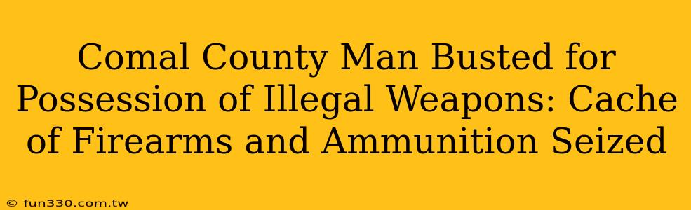 Comal County Man Busted for Possession of Illegal Weapons: Cache of Firearms and Ammunition Seized