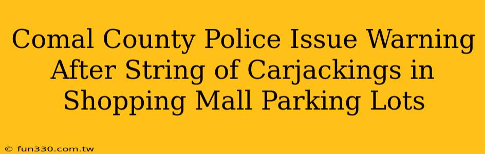 Comal County Police Issue Warning After String of Carjackings in Shopping Mall Parking Lots