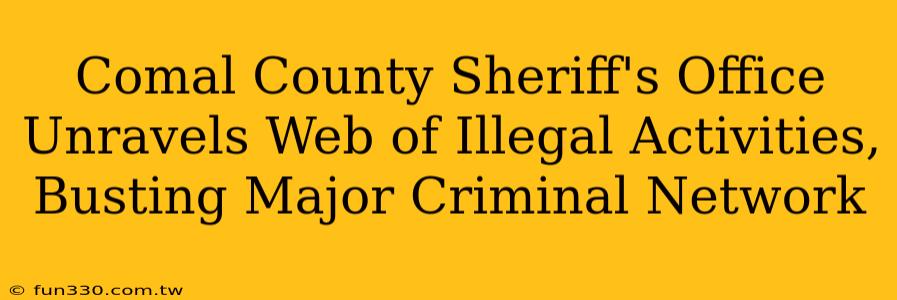 Comal County Sheriff's Office Unravels Web of Illegal Activities, Busting Major Criminal Network