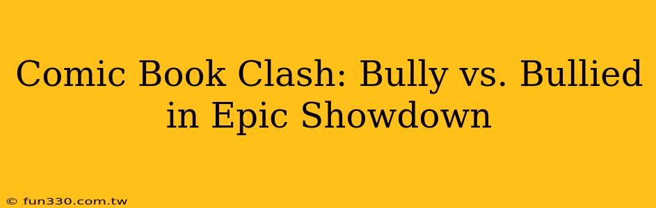 Comic Book Clash: Bully vs. Bullied in Epic Showdown