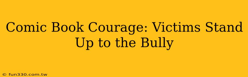 Comic Book Courage: Victims Stand Up to the Bully