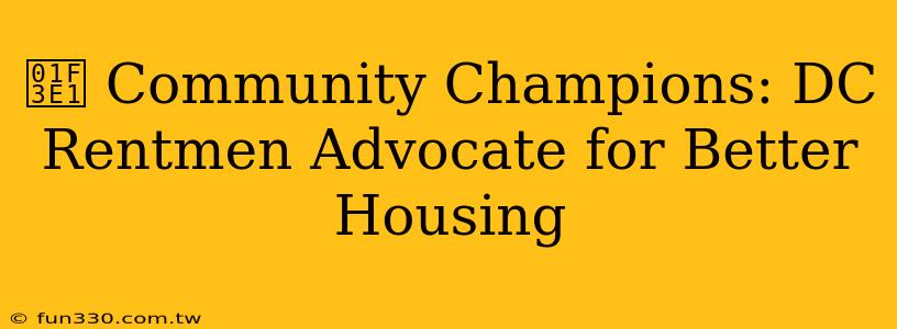 🏡 Community Champions: DC Rentmen Advocate for Better Housing