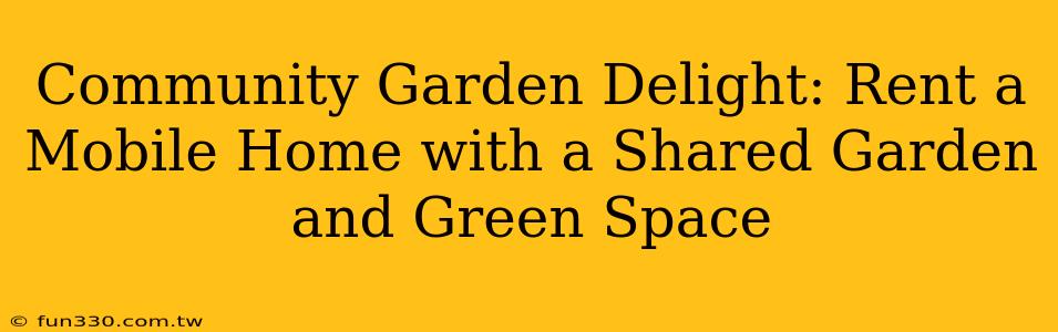 Community Garden Delight: Rent a Mobile Home with a Shared Garden and Green Space