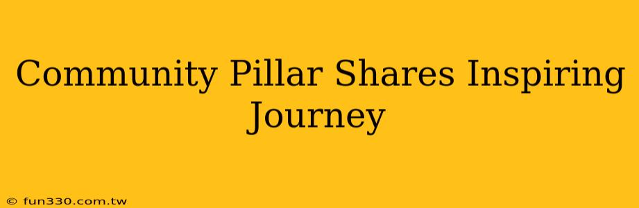 Community Pillar Shares Inspiring Journey