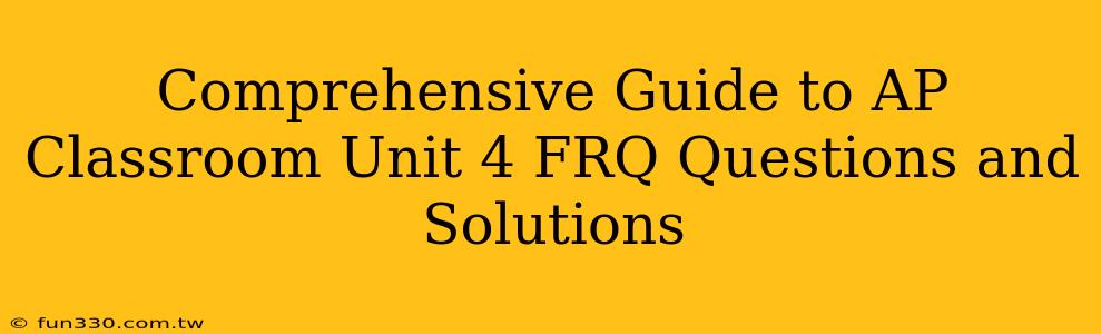 Comprehensive Guide to AP Classroom Unit 4 FRQ Questions and Solutions