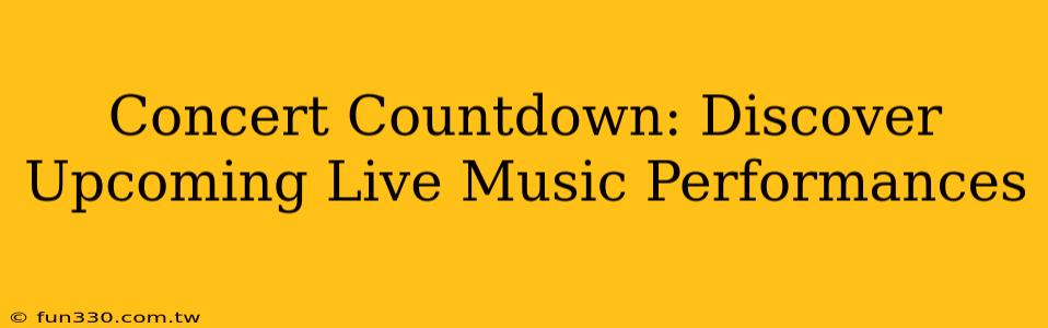 Concert Countdown: Discover Upcoming Live Music Performances