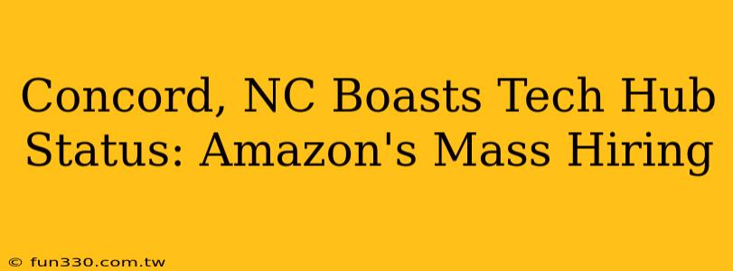 Concord, NC Boasts Tech Hub Status: Amazon's Mass Hiring