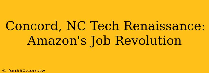 Concord, NC Tech Renaissance: Amazon's Job Revolution