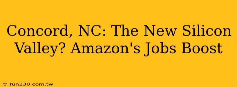 Concord, NC: The New Silicon Valley? Amazon's Jobs Boost