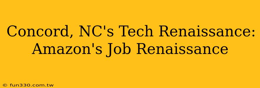 Concord, NC's Tech Renaissance: Amazon's Job Renaissance