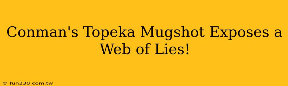 Conman's Topeka Mugshot Exposes a Web of Lies!