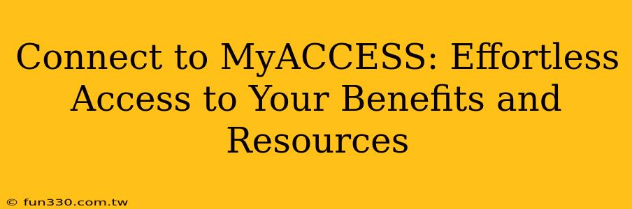 Connect to MyACCESS: Effortless Access to Your Benefits and Resources