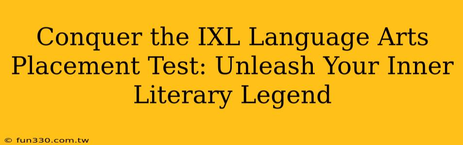 Conquer the IXL Language Arts Placement Test: Unleash Your Inner Literary Legend