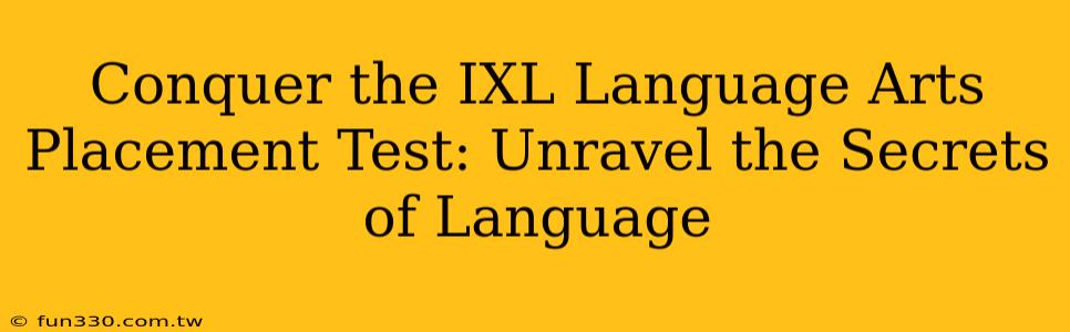 Conquer the IXL Language Arts Placement Test: Unravel the Secrets of Language