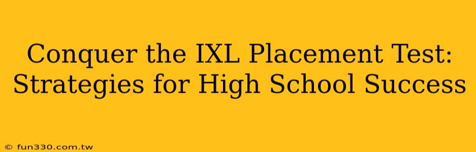 Conquer the IXL Placement Test: Strategies for High School Success