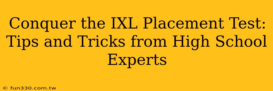 Conquer the IXL Placement Test: Tips and Tricks from High School Experts