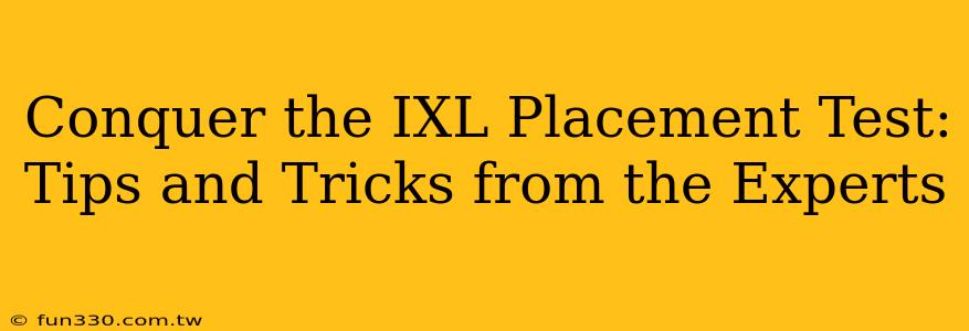 Conquer the IXL Placement Test: Tips and Tricks from the Experts