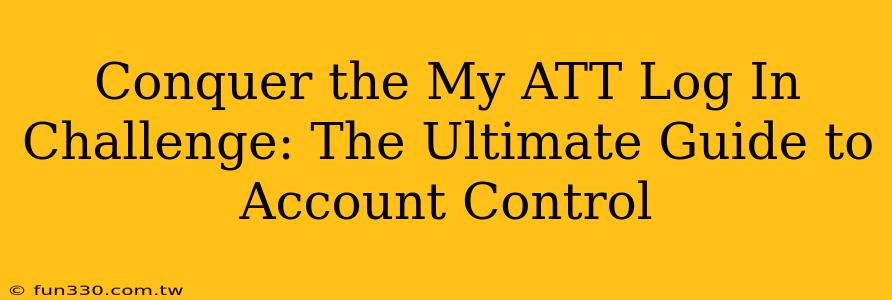 Conquer the My ATT Log In Challenge: The Ultimate Guide to Account Control