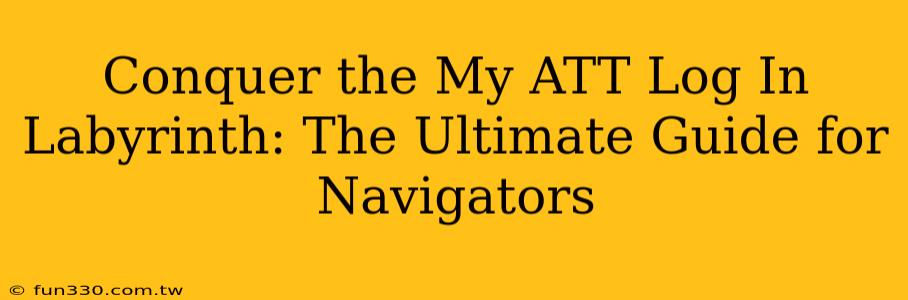 Conquer the My ATT Log In Labyrinth: The Ultimate Guide for Navigators