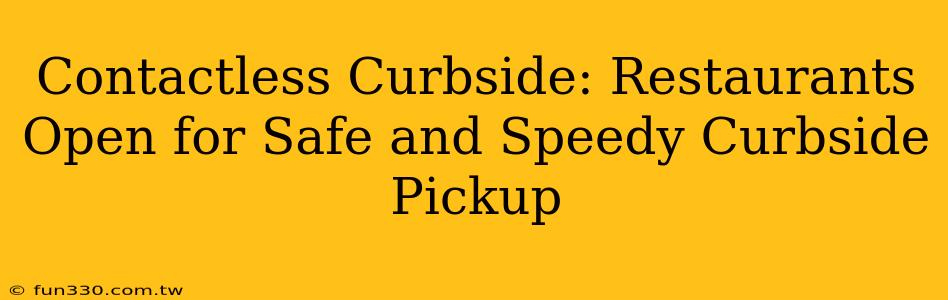 Contactless Curbside: Restaurants Open for Safe and Speedy Curbside Pickup