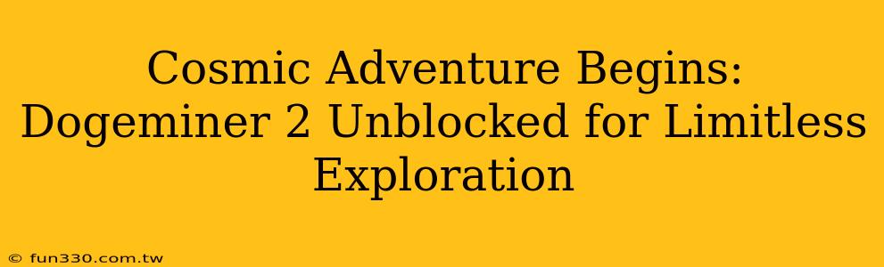 Cosmic Adventure Begins: Dogeminer 2 Unblocked for Limitless Exploration