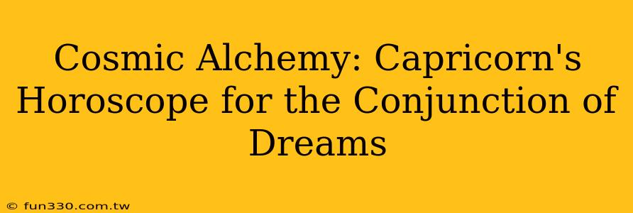 Cosmic Alchemy: Capricorn's Horoscope for the Conjunction of Dreams