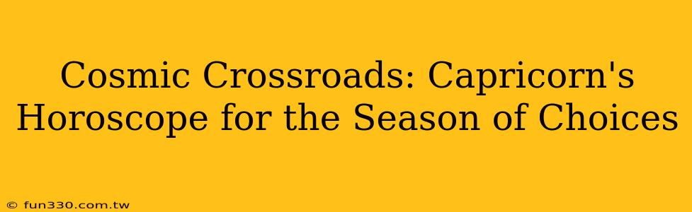 Cosmic Crossroads: Capricorn's Horoscope for the Season of Choices