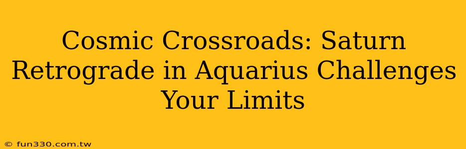 Cosmic Crossroads: Saturn Retrograde in Aquarius Challenges Your Limits