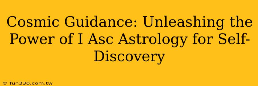 Cosmic Guidance: Unleashing the Power of I Asc Astrology for Self-Discovery