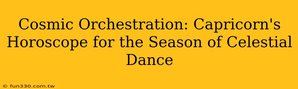 Cosmic Orchestration: Capricorn's Horoscope for the Season of Celestial Dance