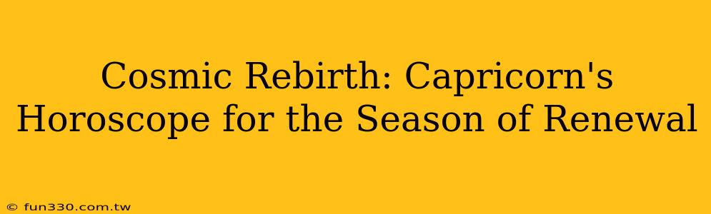 Cosmic Rebirth: Capricorn's Horoscope for the Season of Renewal