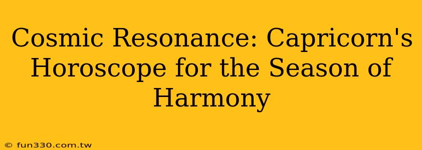 Cosmic Resonance: Capricorn's Horoscope for the Season of Harmony