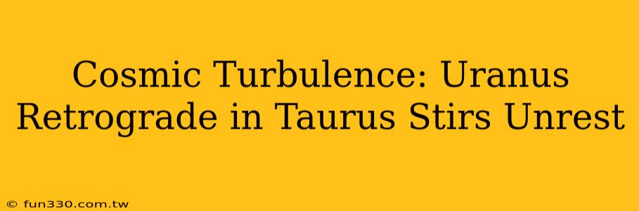 Cosmic Turbulence: Uranus Retrograde in Taurus Stirs Unrest